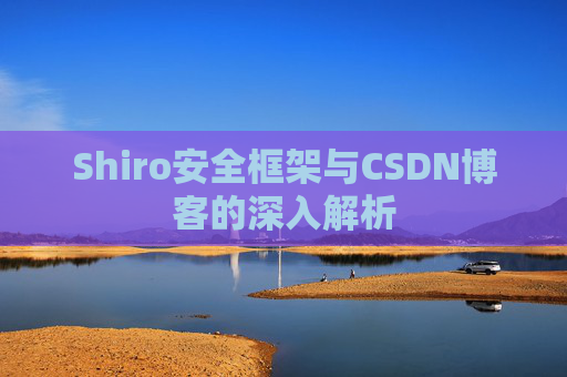 Shiro安全框架与CSDN博客的深入解析
